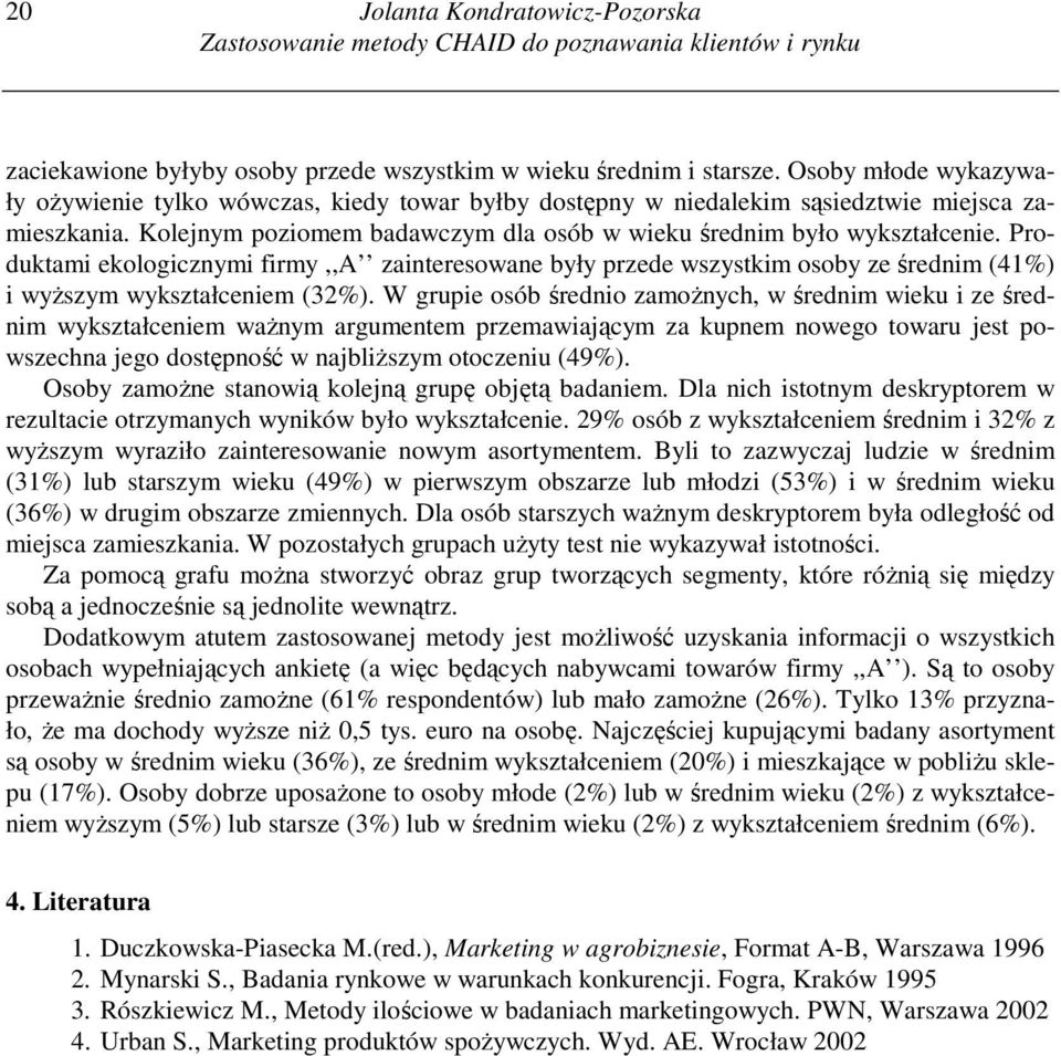 Produktami ekologicznymi firmy,,a zainteresowane były przede wszystkim osoby ze średnim (41%) i wyŝszym wykształceniem (32%).