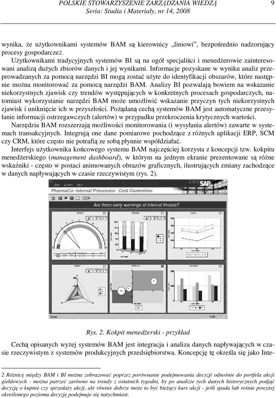 Informacje pozyskane w wyniku analiz przeprowadzanych za pomocą narzędzi BI mogą zostać uŝyte do identyfikacji obszarów, które następnie moŝna monitorować za pomocą narzędzi BAM.