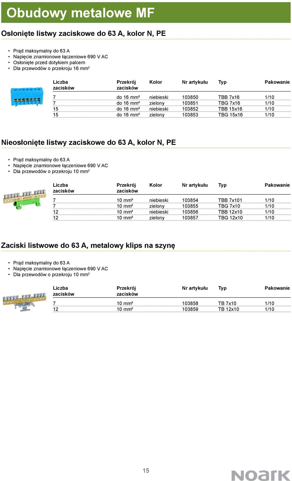 do 16 mm² zielony 103853 TBG 15x16 1/10 Nieosłonięte listwy zaciskowe do 63 A, kolor N, PE Prąd maksymalny do 63 A Napięcie znamionowe łączeniowe 690 V AC Dla przewodów o przekroju 10 mm 2 Liczba