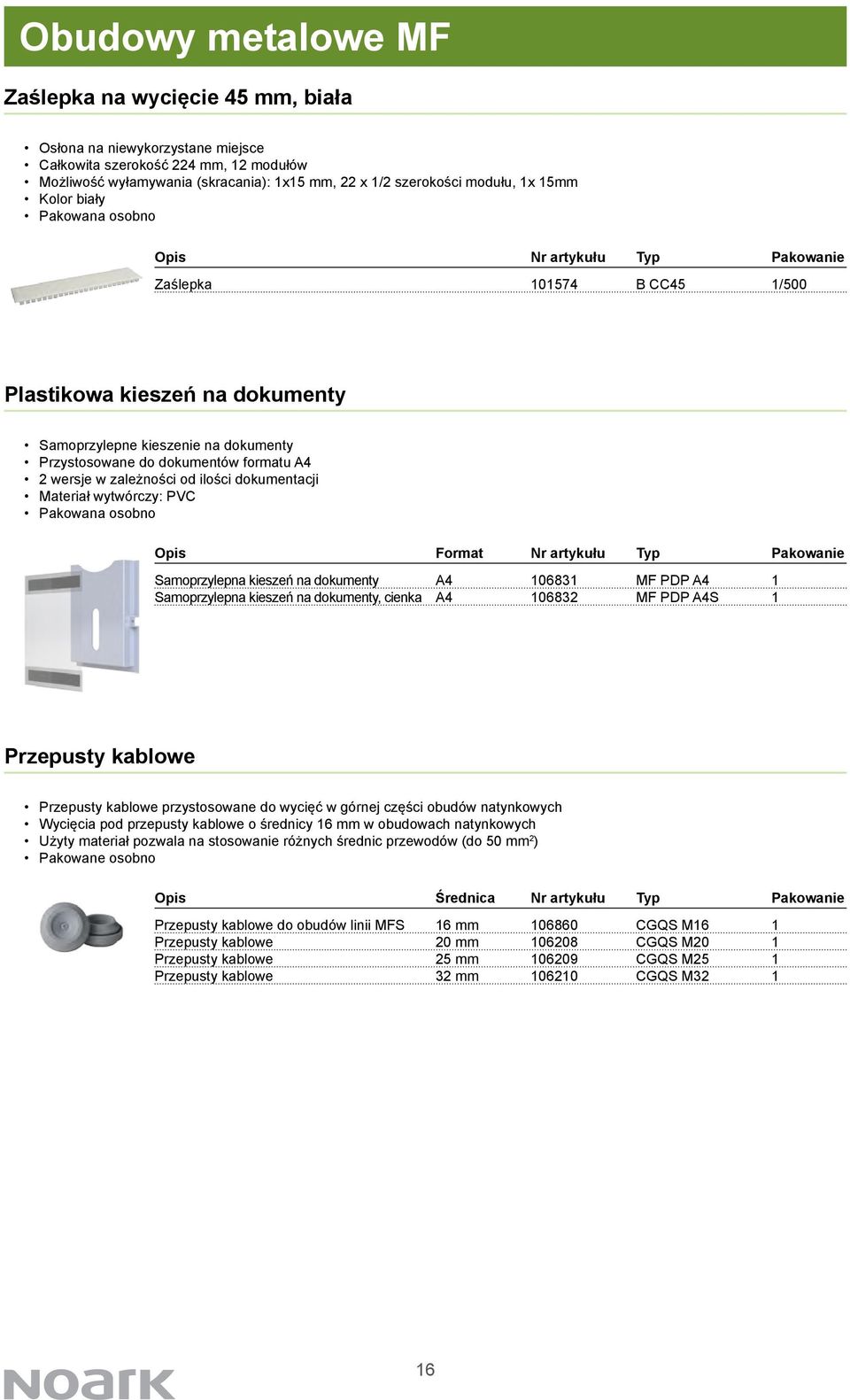 formatu A4 2 wersje w zależności od ilości dokumentacji Materiał wytwórczy: PVC Pakowana osobno Opis Format Nr artykułu Typ Pakowanie Samoprzylepna kieszeń na dokumenty A4 106831 MF PDP A4 1