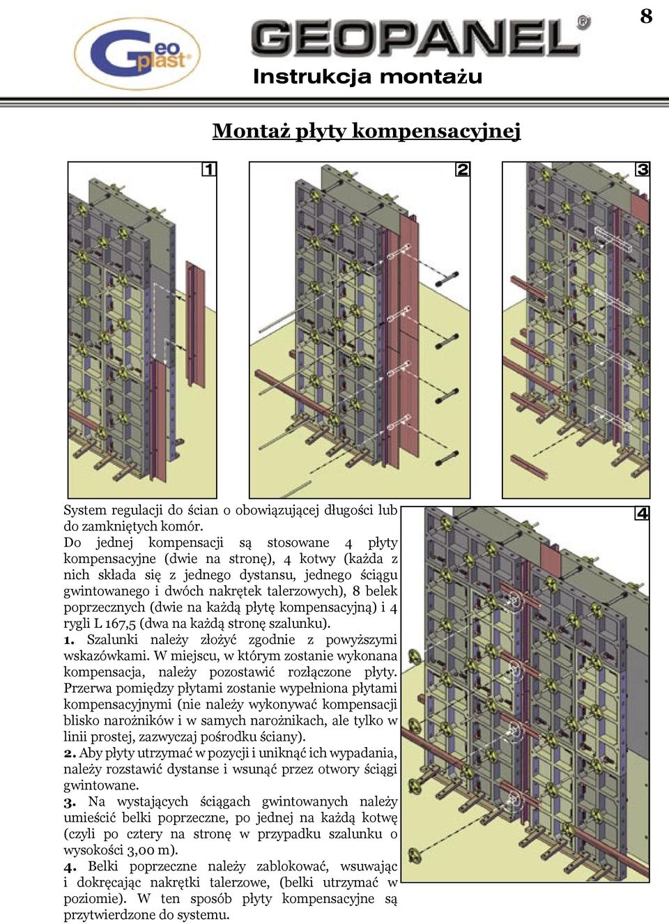 poprzecznych (dwie na każdą płytę kompensacyjną) i 4 rygli L 167,5 (dwa na każdą stronę szalunku). 1. Szalunki należy złożyć zgodnie z powyższymi wskazówkami.