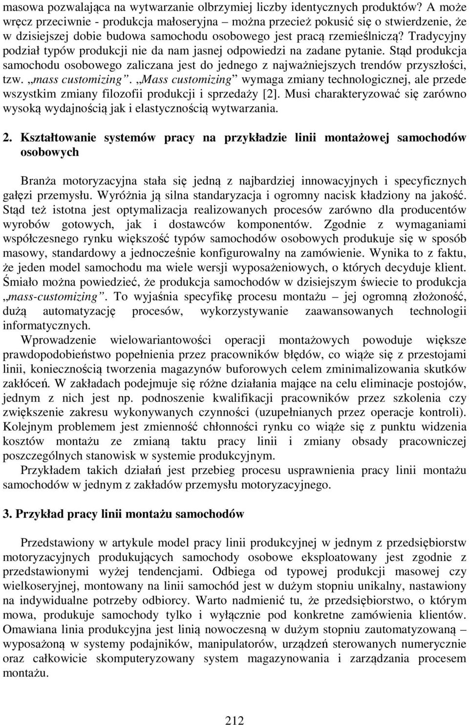 Tradycyjny podział typów produkcji nie da nam jasnej odpowiedzi na zadane pytanie. Stąd produkcja samochodu osobowego zaliczana jest do jednego z najważniejszych trendów przyszłości, tzw.