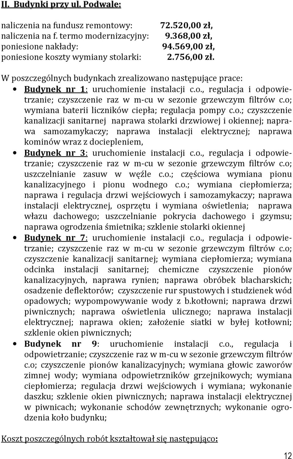 o; wymiana baterii liczników ciepła; regulacja pompy c.o.; czyszczenie kanalizacji sanitarnej naprawa stolarki drzwiowej i okiennej; naprawa samozamykaczy; naprawa instalacji elektrycznej; naprawa