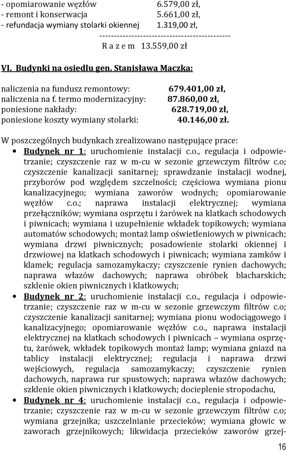 146,00 zł. W poszczególnych budynkach zrealizowano następujące prace: Budynek nr 1: uruchomienie instalacji c.o., regulacja i odpowietrzanie; czyszczenie raz w m-cu w sezonie grzewczym filtrów c.