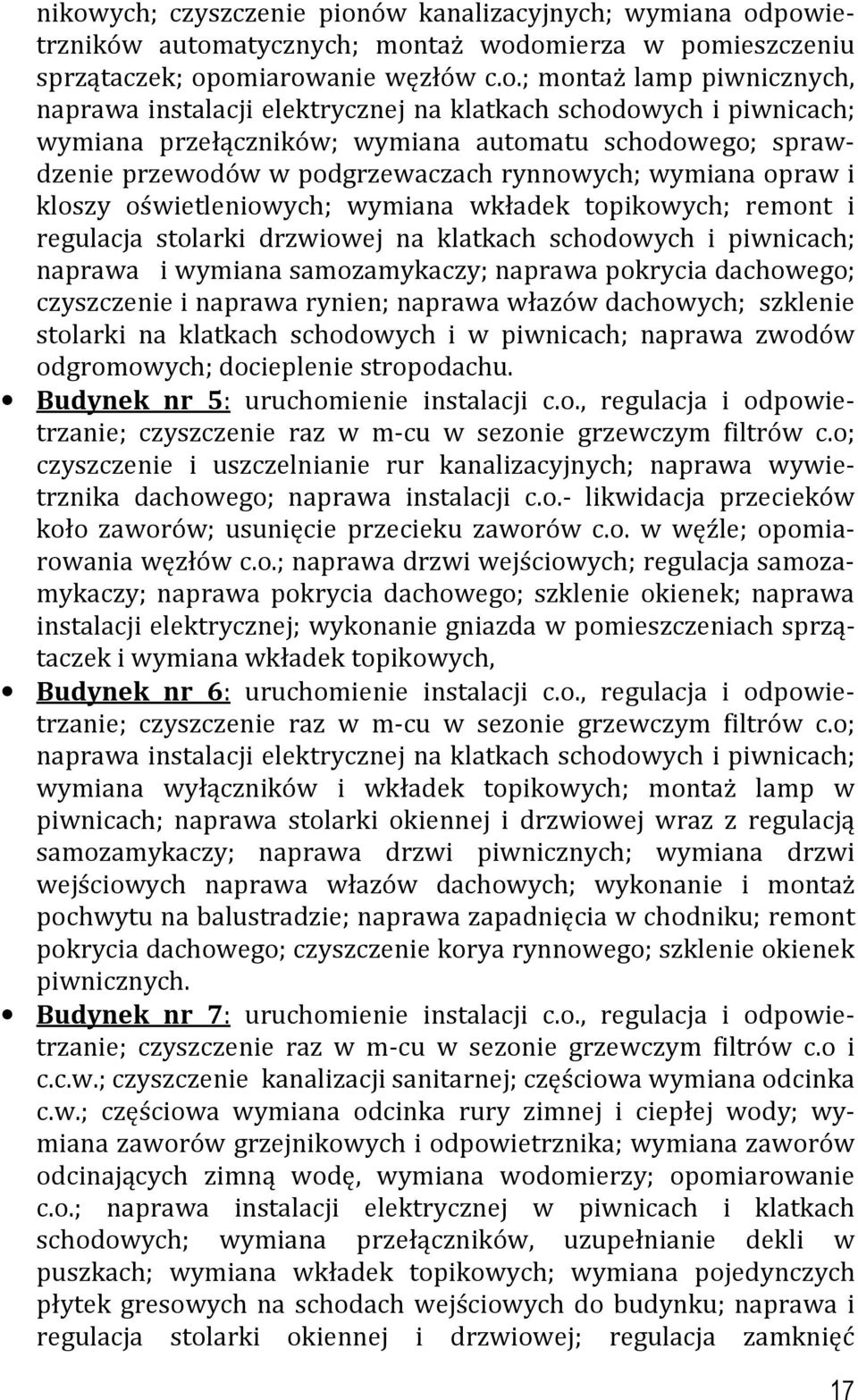 oświetleniowych; wymiana wkładek topikowych; remont i regulacja stolarki drzwiowej na klatkach schodowych i piwnicach; naprawa i wymiana samozamykaczy; naprawa pokrycia dachowego; czyszczenie i