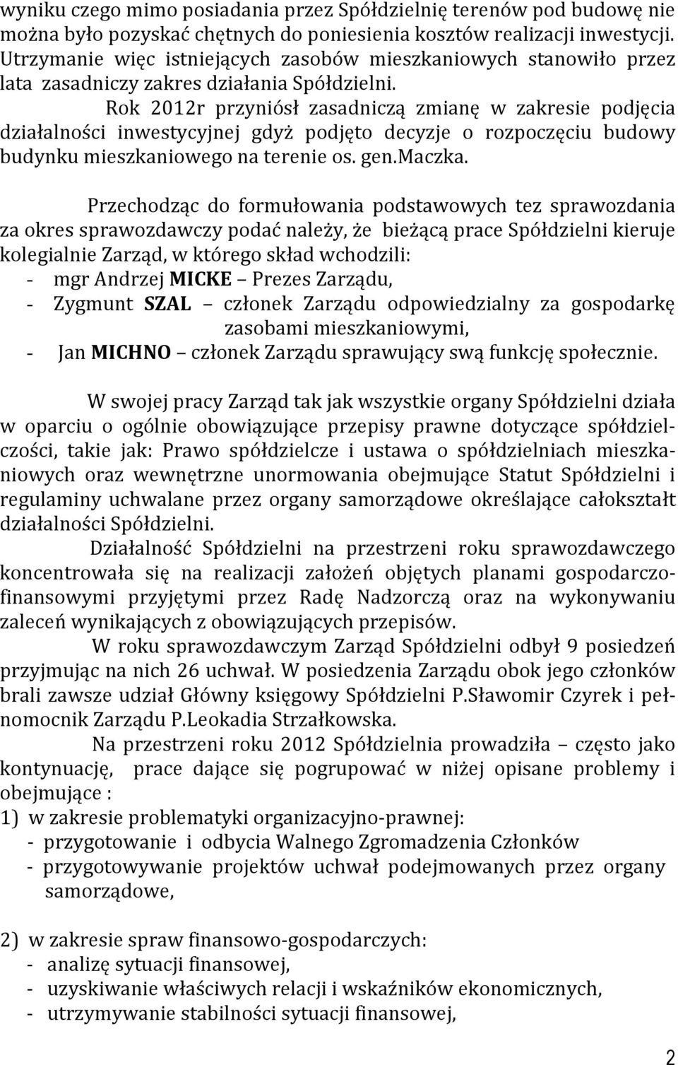 Rok 2012r przyniósł zasadniczą zmianę w zakresie podjęcia działalności inwestycyjnej gdyż podjęto decyzje o rozpoczęciu budowy budynku mieszkaniowego na terenie os. gen.maczka.