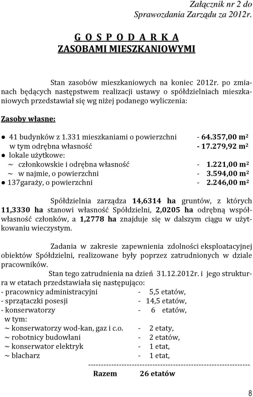 357,00 m 2 w tym odrębna własność - 17.279,92 m 2 lokale użytkowe: ~ członkowskie i odrębna własność - 1.221,00 m 2 ~ w najmie, o powierzchni - 3.594,00 m 2 137garaży, o powierzchni - 2.