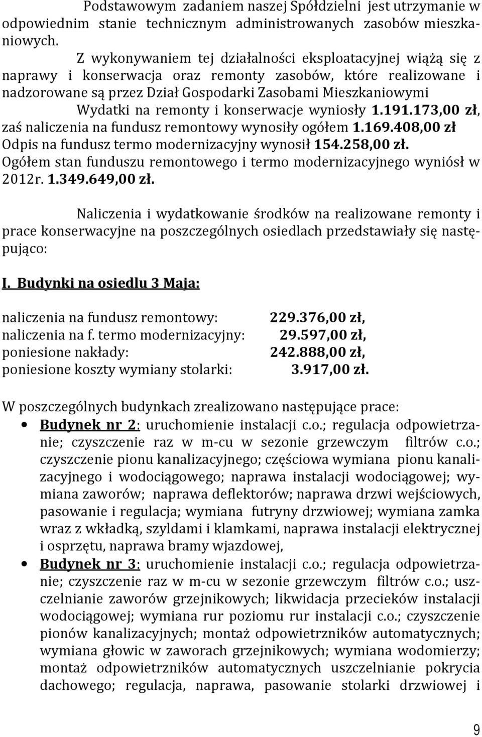 remonty i konserwacje wyniosły 1.191.173,00 zł, zaś naliczenia na fundusz remontowy wynosiły ogółem 1.169.408,00 zł Odpis na fundusz termo modernizacyjny wynosił 154.258,00 zł.