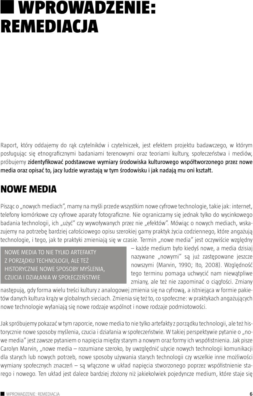 nadają mu oni kształt. Nowe media Pisząc o nowych mediach, mamy na myśli przede wszystkim nowe cyfrowe technologie, takie jak: internet, telefony komórkowe czy cyfrowe aparaty fotograficzne.