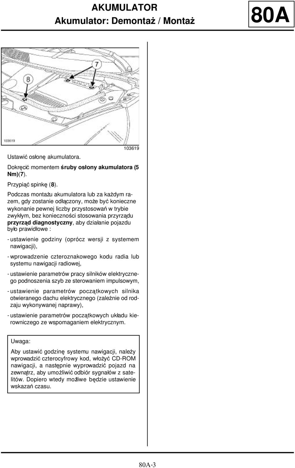 diagnostyczny, aby działanie pojazdu było prawidłowe : - ustawienie godziny (oprócz wersji z systemem nawigacji), - wprowadzenie czteroznakowego kodu radia lub systemu nawigacji radiowej, -