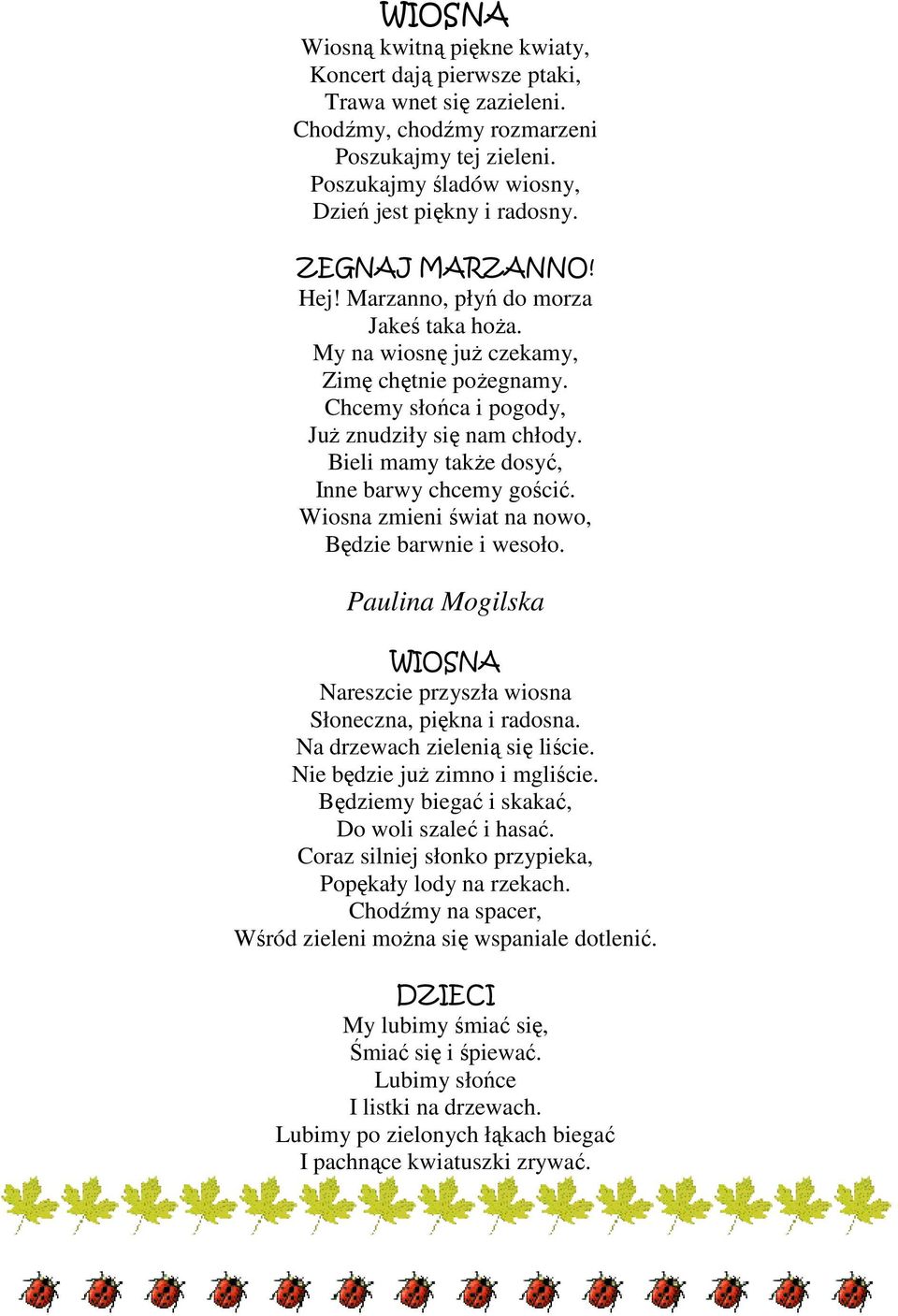 Bieli mamy takŝe dosyć, Inne barwy chcemy gościć. Wiosna zmieni świat na nowo, Będzie barwnie i wesoło. Paulina Mogilska WIOSNA Nareszcie przyszła wiosna Słoneczna, piękna i radosna.