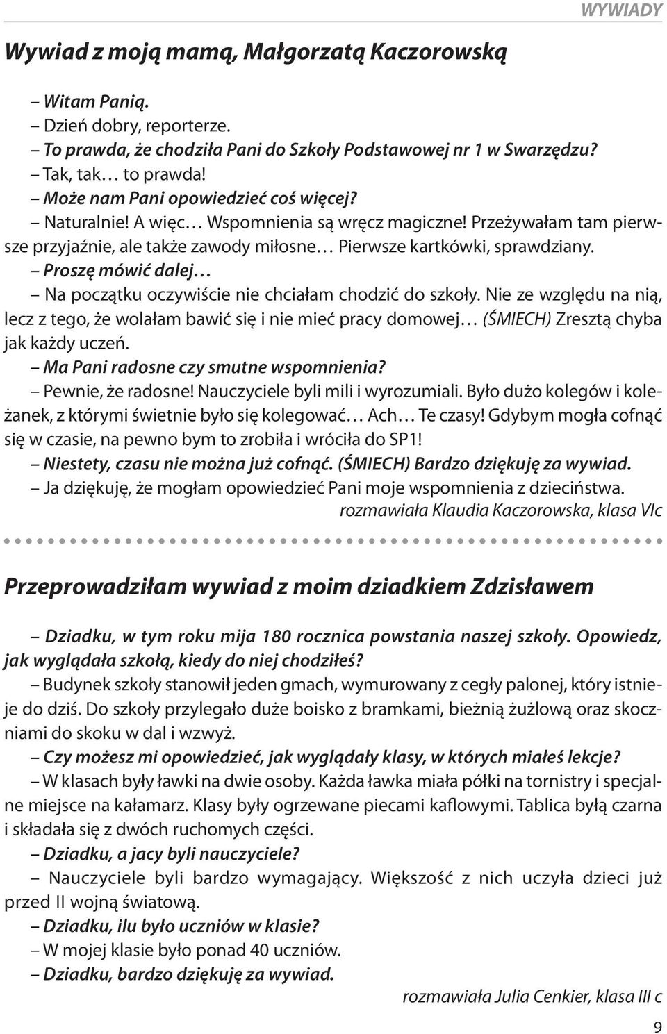 Proszę mówić dalej Na początku oczywiście nie chciałam chodzić do szkoły. Nie ze względu na nią, lecz z tego, że wolałam bawić się i nie mieć pracy domowej (ŚMIECH) Zresztą chyba jak każdy uczeń.