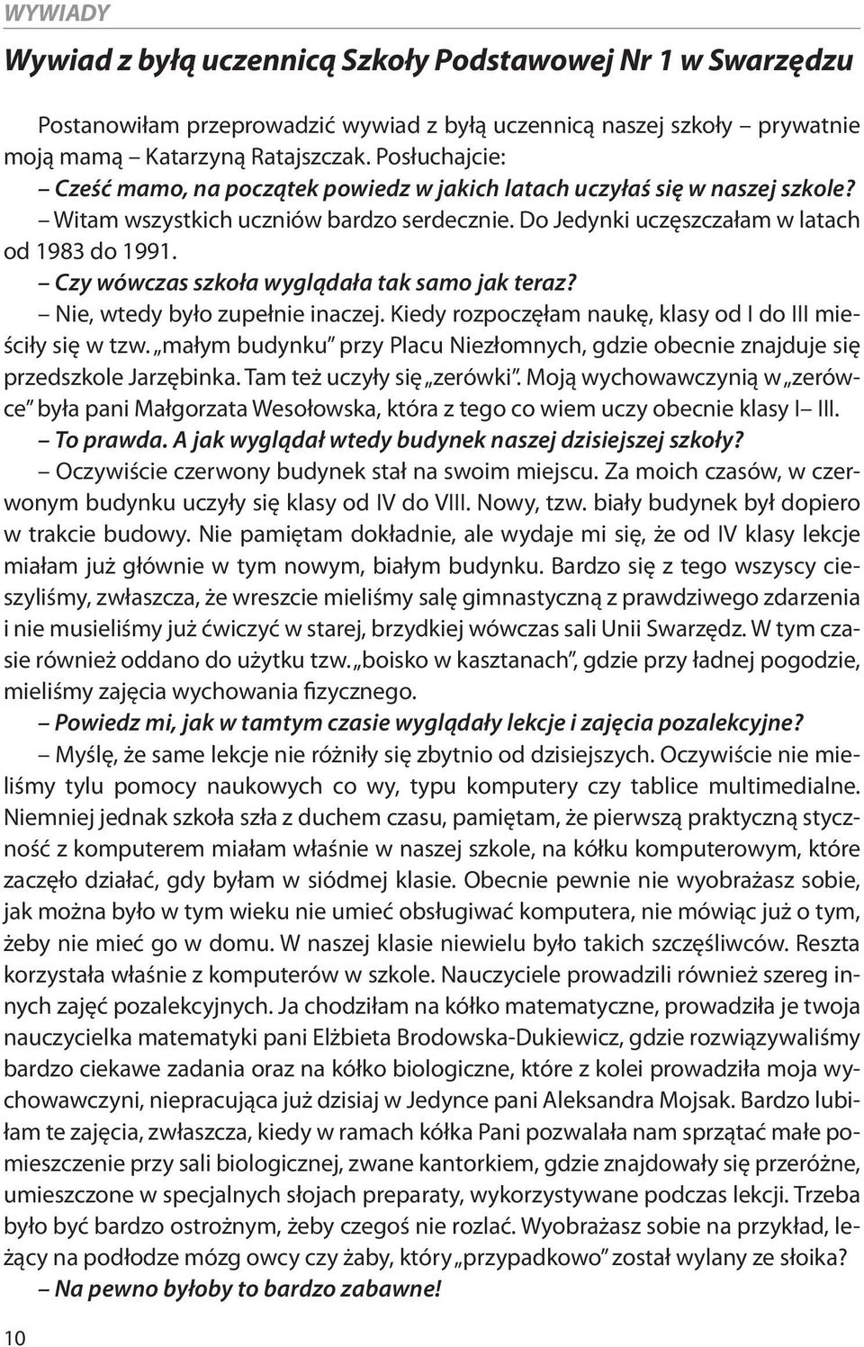 Czy wówczas szkoła wyglądała tak samo jak teraz? Nie, wtedy było zupełnie inaczej. Kiedy rozpoczęłam naukę, klasy od I do III mieściły się w tzw.