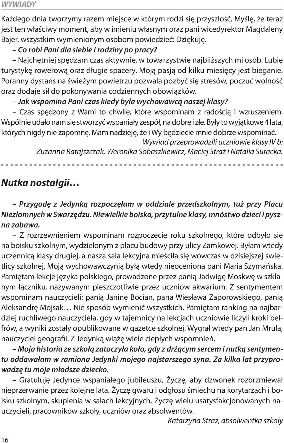 Najchętniej spędzam czas aktywnie, w towarzystwie najbliższych mi osób. Lubię turystykę rowerową oraz długie spacery. Moją pasją od kilku miesięcy jest bieganie.