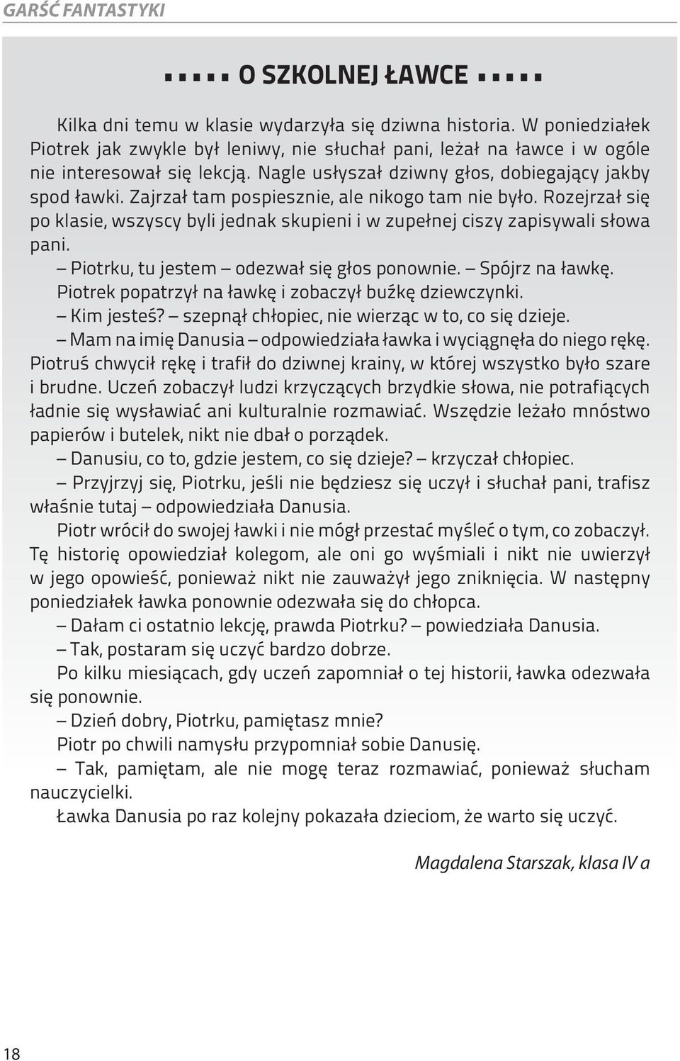 Zajrzał tam pospiesznie, ale nikogo tam nie było. Rozejrzał się po klasie, wszyscy byli jednak skupieni i w zupełnej ciszy zapisywali słowa pani. Piotrku, tu jestem odezwał się głos ponownie.