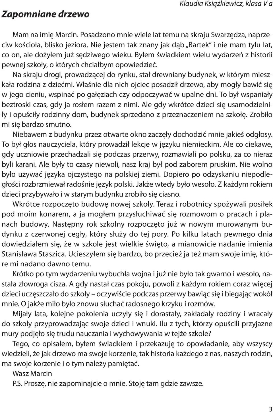 Na skraju drogi, prowadzącej do rynku, stał drewniany budynek, w którym mieszkała rodzina z dziećmi.