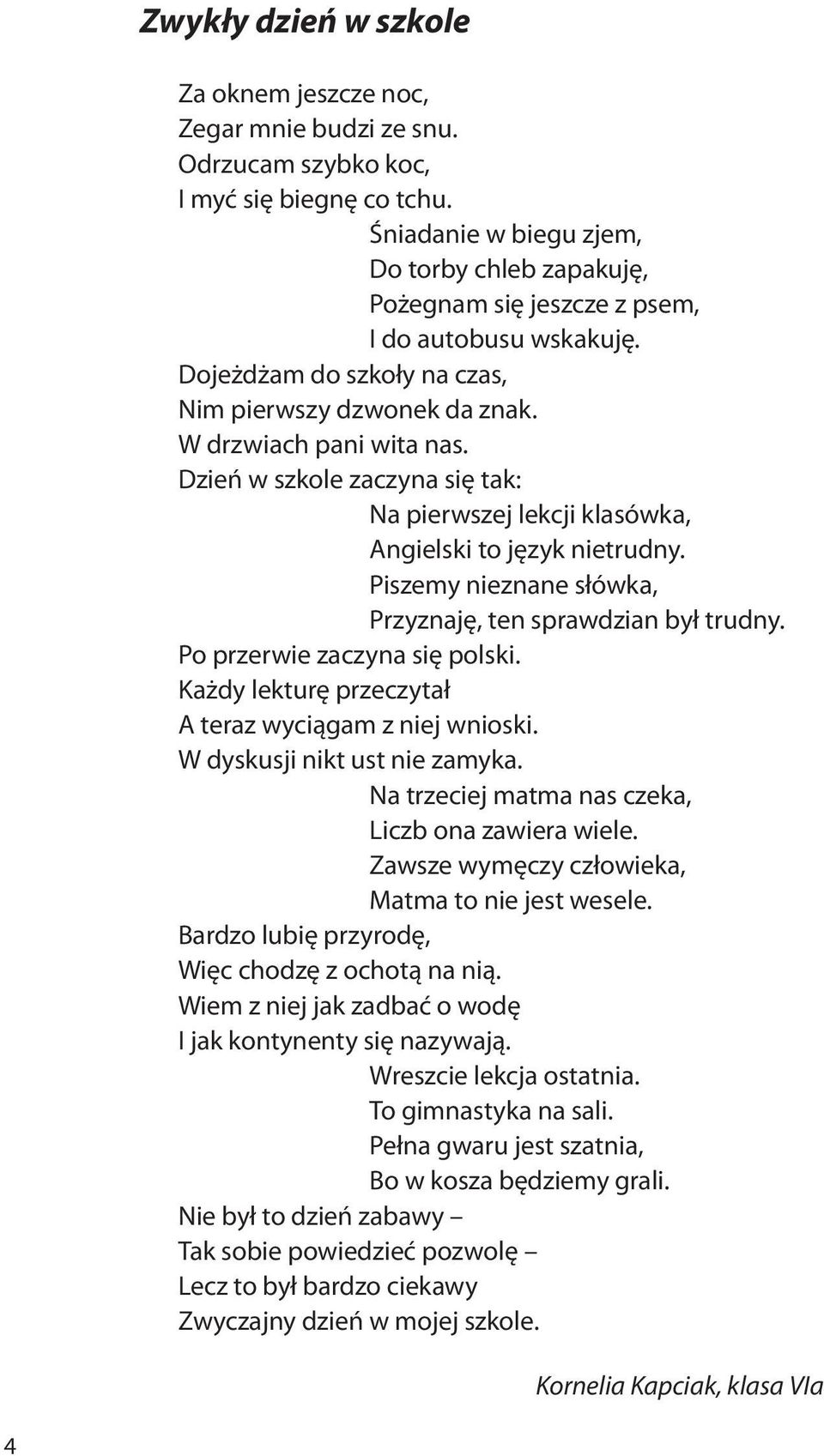 Dzień w szkole zaczyna się tak: Na pierwszej lekcji klasówka, Angielski to język nietrudny. Piszemy nieznane słówka, Przyznaję, ten sprawdzian był trudny. Po przerwie zaczyna się polski.