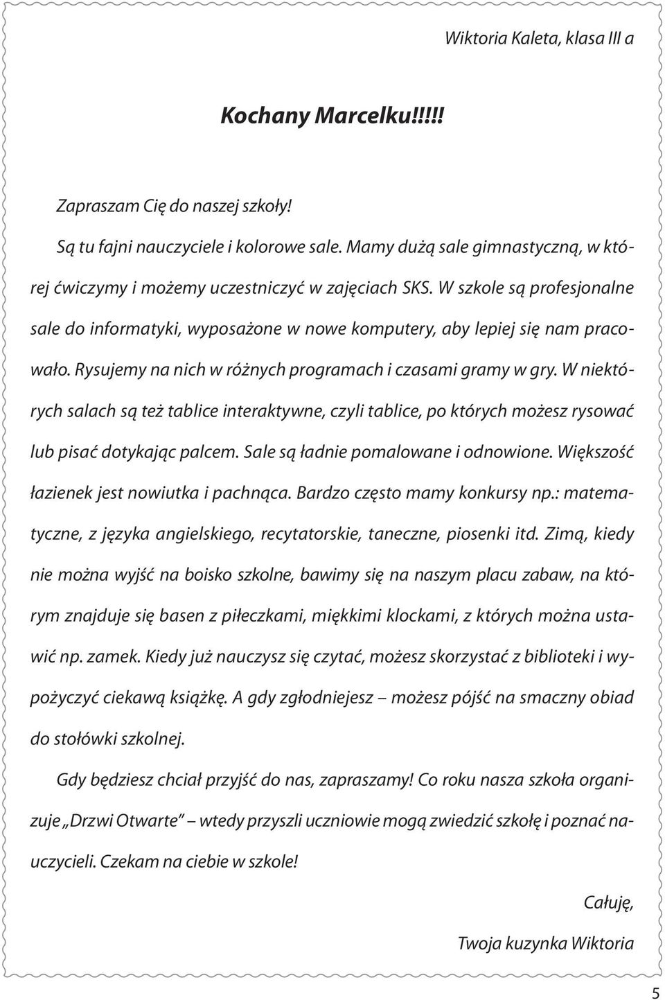 Rysujemy na nich w różnych programach i czasami gramy w gry. W niektórych salach są też tablice interaktywne, czyli tablice, po których możesz rysować lub pisać dotykając palcem.