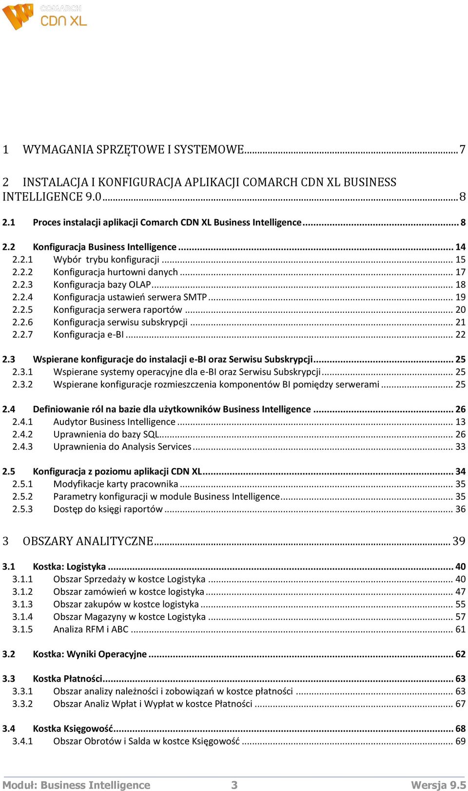 .. 20 2.2.6 Konfiguracja serwisu subskrypcji... 21 2.2.7 Konfiguracja e-bi... 22 2.3 Wspierane konfiguracje do instalacji e-bi oraz Serwisu Subskrypcji... 25 2.3.1 Wspierane systemy operacyjne dla e-bi oraz Serwisu Subskrypcji.