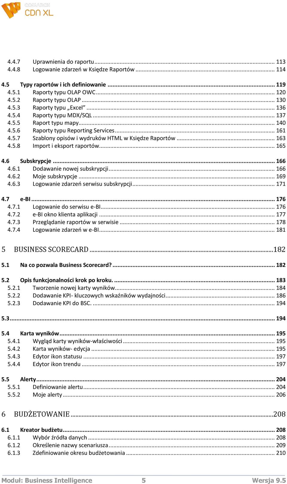 .. 165 4.6 Subskrypcje... 166 4.6.1 Dodawanie nowej subskrypcji... 166 4.6.2 Moje subskrypcje... 169 4.6.3 Logowanie zdarzeo serwisu subskrypcji... 171 4.7 e-bi... 176 4.7.1 Logowanie do serwisu e-bi.