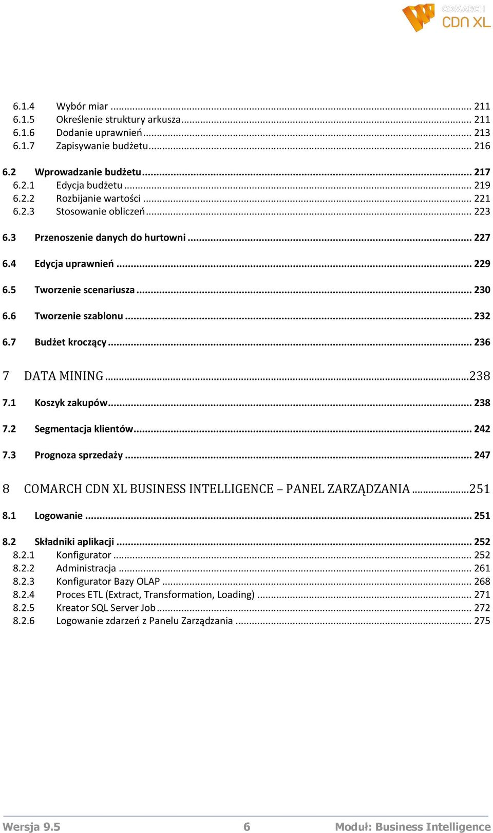 .. 236 7 DATA MINING...238 7.1 Koszyk zakupów... 238 7.2 Segmentacja klientów... 242 7.3 Prognoza sprzedaży... 247 8 COMARCH CDN XL BUSINESS INTELLIGENCE PANEL ZARZĄDZANIA...251 8.1 Logowanie... 251 8.