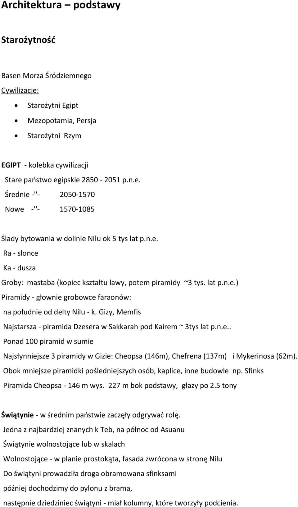 Gizy, Memfis Najstarsza - piramida Dzesera w Sakkarah pod Kairem ~ 3tys lat p.n.e.. Ponad 100 piramid w sumie Najsłynniejsze 3 piramidy w Gizie: Cheopsa (146m), Chefrena (137m) i Mykerinosa (62m).