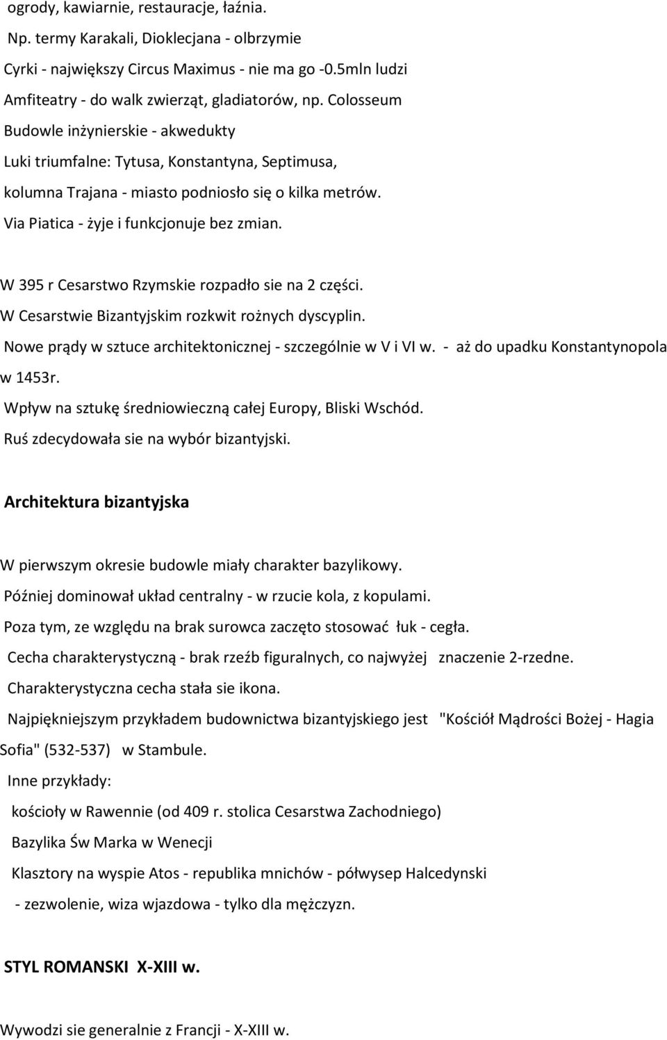 W 395 r Cesarstwo Rzymskie rozpadło sie na 2 części. W Cesarstwie Bizantyjskim rozkwit rożnych dyscyplin. Nowe prądy w sztuce architektonicznej - szczególnie w V i VI w.