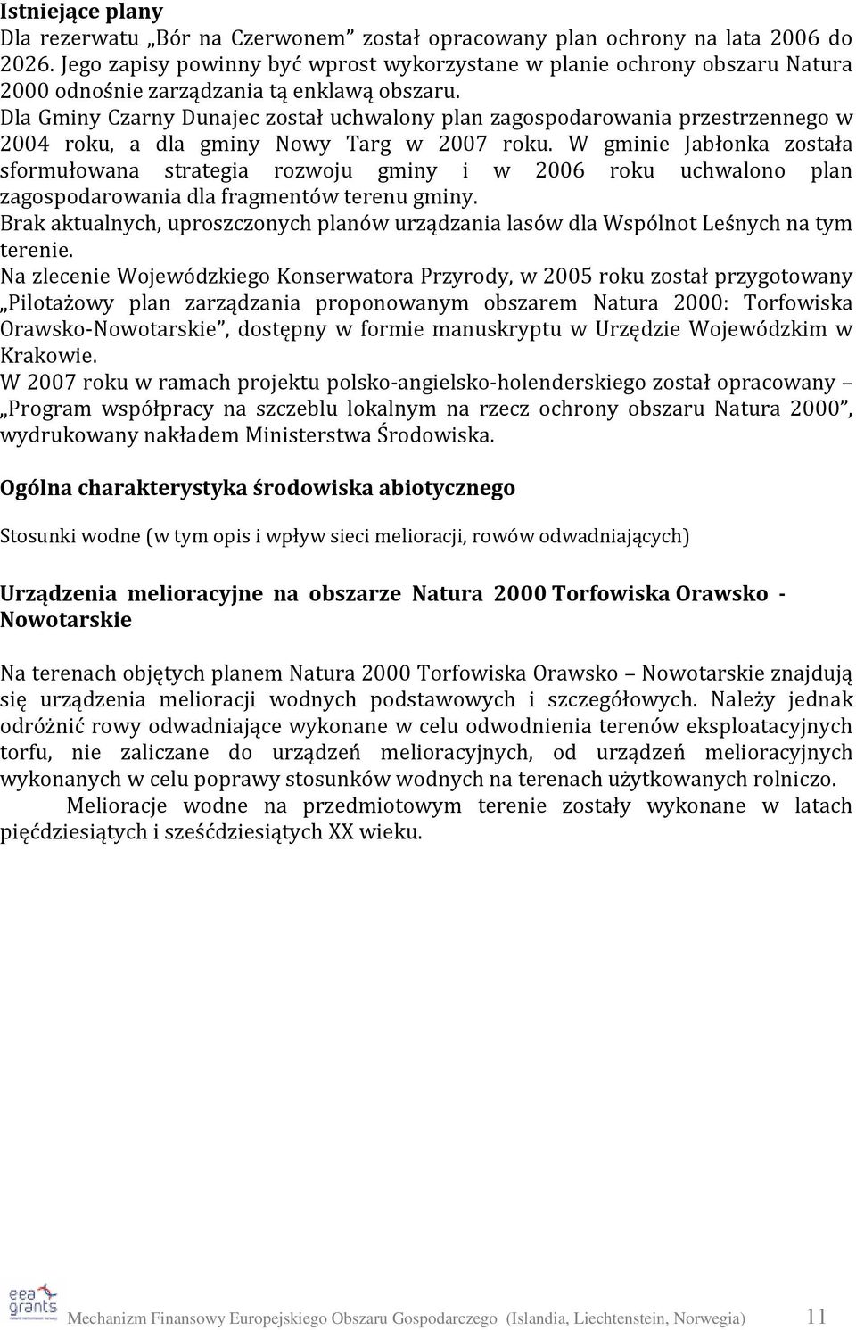 Dla Gminy Czarny Dunajec został uchwalony plan zagospodarowania przestrzennego w 2004 roku, a dla gminy Nowy Targ w 2007 roku.