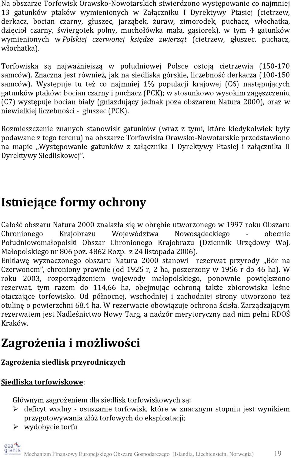 włochatka). Torfowiska są najważniejszą w południowej Polsce ostoją cietrzewia (150-170 samców). Znaczna jest również, jak na siedliska górskie, liczebność derkacza (100-150 samców).