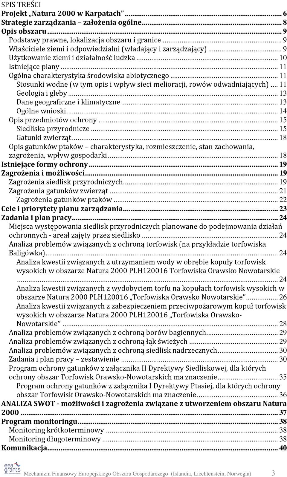 .. 11 Stosunki wodne (w tym opis i wpływ sieci melioracji, rowów odwadniających)... 11 Geologia i gleby... 13 Dane geograficzne i klimatyczne... 13 Ogólne wnioski... 14 Opis przedmiotów ochrony.