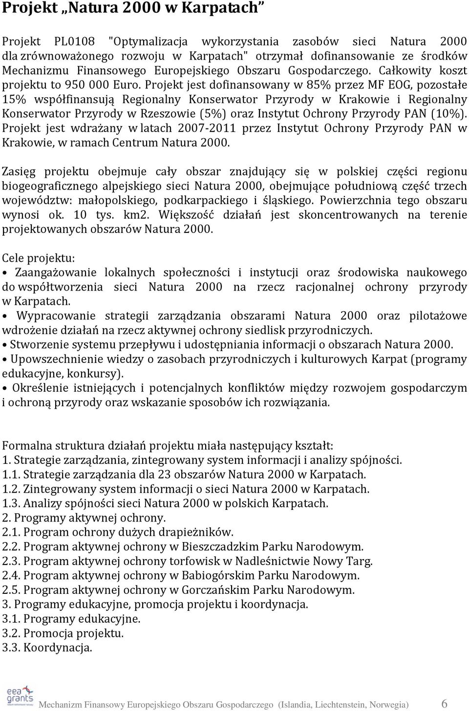 Projekt jest dofinansowany w 85% przez MF EOG, pozostałe 15% współfinansują Regionalny Konserwator Przyrody w Krakowie i Regionalny Konserwator Przyrody w Rzeszowie (5%) oraz Instytut Ochrony