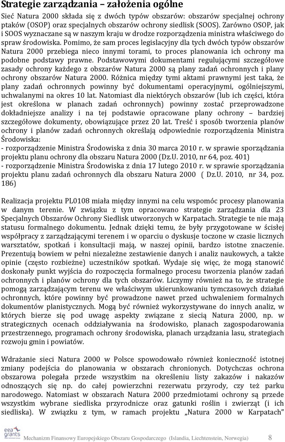 Pomimo, że sam proces legislacyjny dla tych dwóch typów obszarów Natura 2000 przebiega nieco innymi torami, to proces planowania ich ochrony ma podobne podstawy prawne.