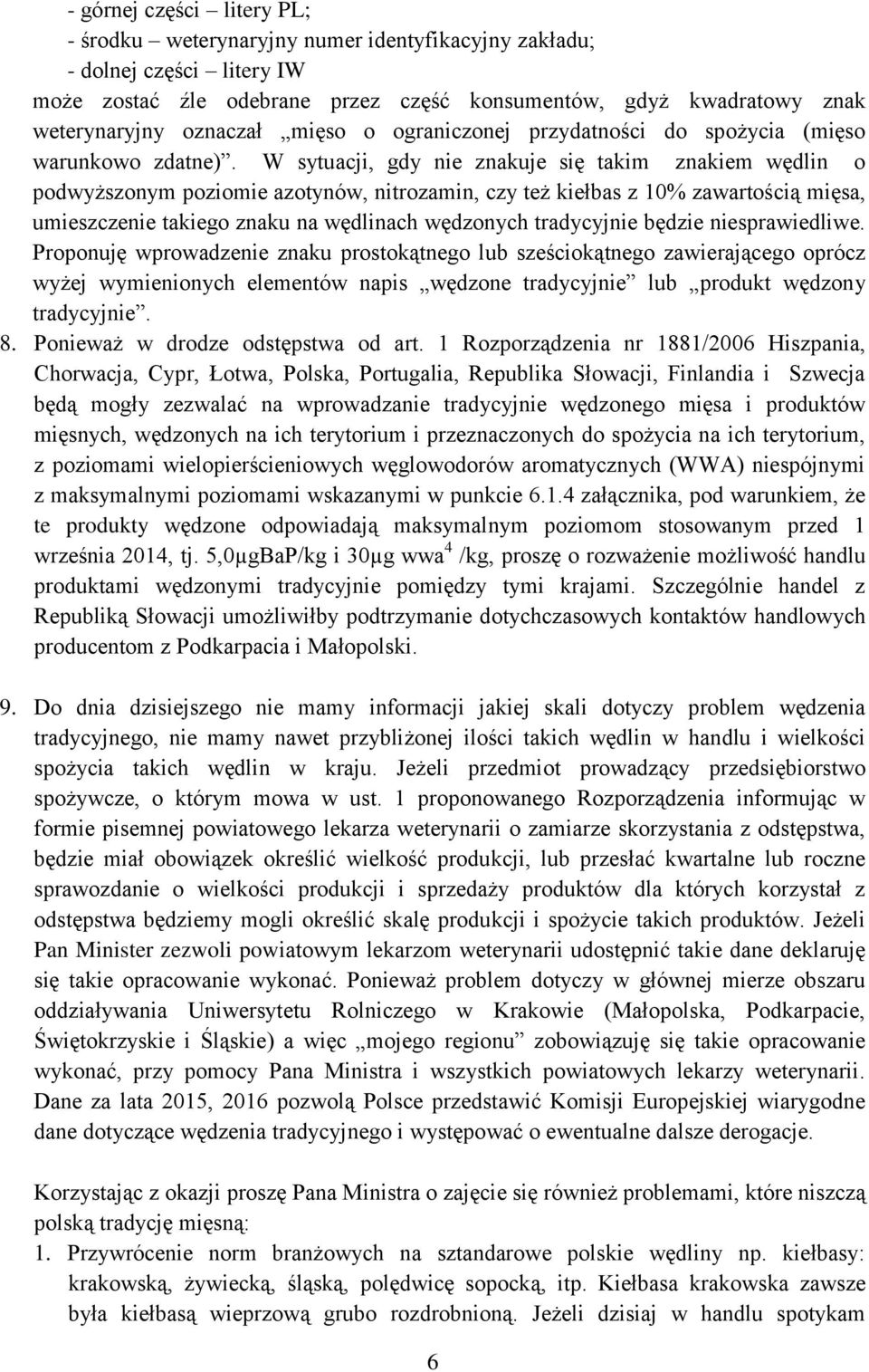 W sytuacji, gdy nie znakuje się takim znakiem wędlin o podwyższonym poziomie azotynów, nitrozamin, czy też kiełbas z 10% zawartością mięsa, umieszczenie takiego znaku na wędlinach wędzonych