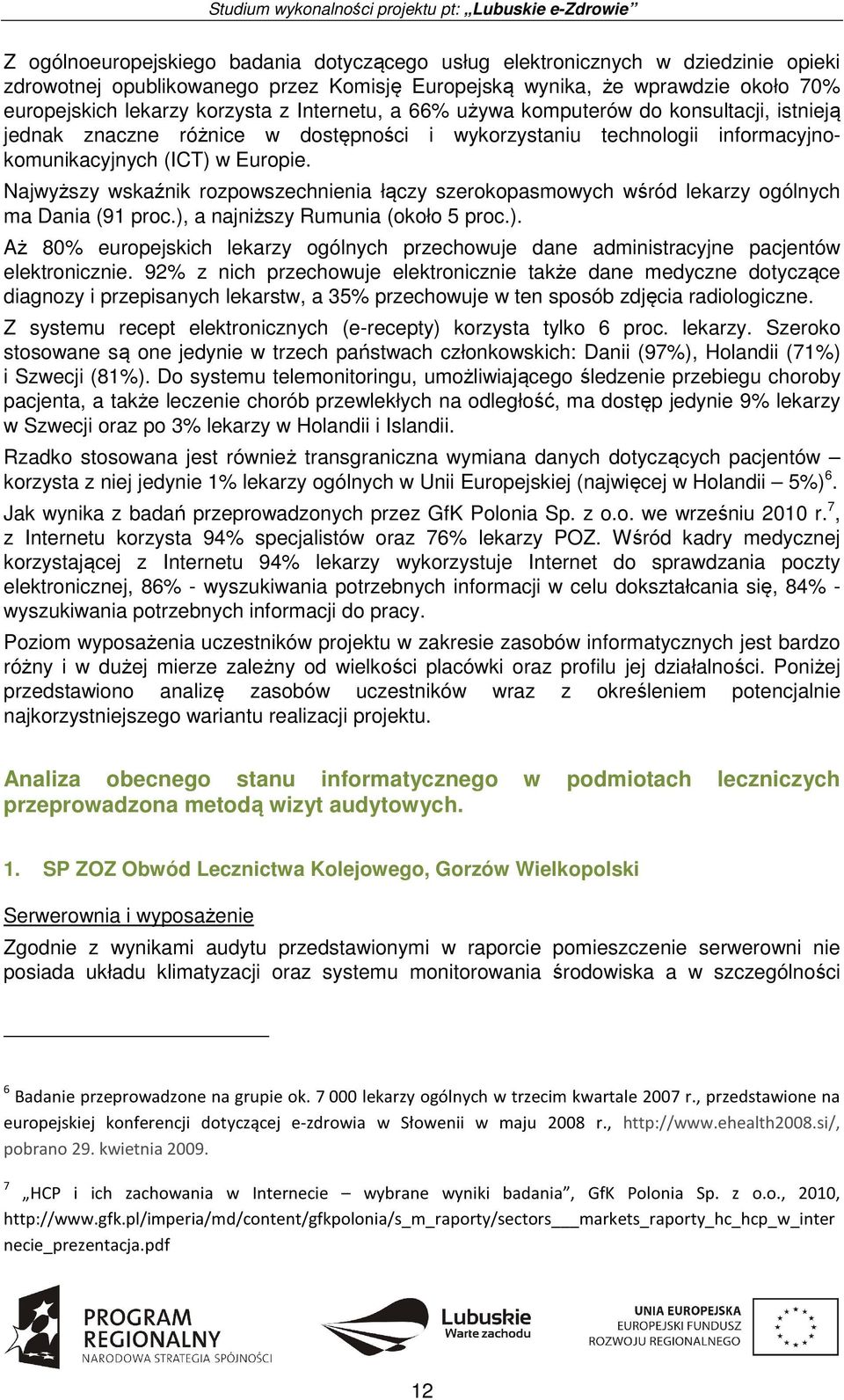 Najwyższy wskaźnik rozpowszechnienia łączy szerokopasmowych wśród lekarzy ogólnych ma Dania (91 proc.), a najniższy Rumunia (około 5 proc.). Aż 80% europejskich lekarzy ogólnych przechowuje dane administracyjne pacjentów elektronicznie.