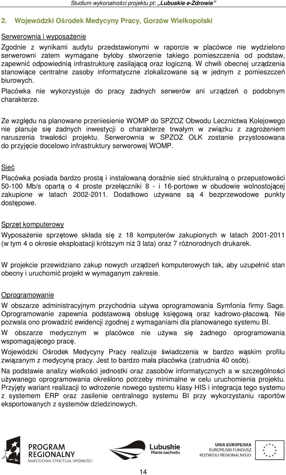 W chwili obecnej urządzenia stanowiące centralne zasoby informatyczne zlokalizowane są w jednym z pomieszczeń biurowych.