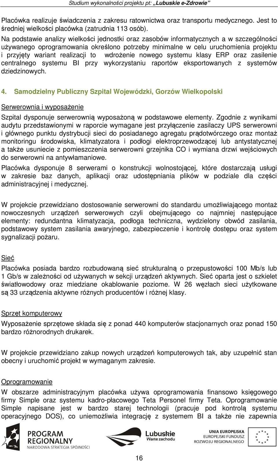 realizacji to wdrożenie nowego systemu klasy ERP oraz zasilenie centralnego systemu BI przy wykorzystaniu raportów eksportowanych z systemów dziedzinowych. 4.