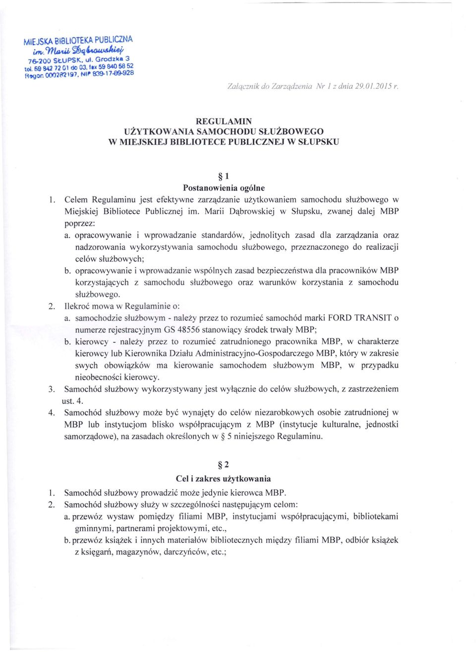 Celem Regulaminu jest efektywne zarządzanie użytkowaniem samochodu służbowego w Miejskiej Bibliotece Publicznej im. Marii Dąbrowskiej w Słupsku, zwanej dalej MBP poprzez: a.