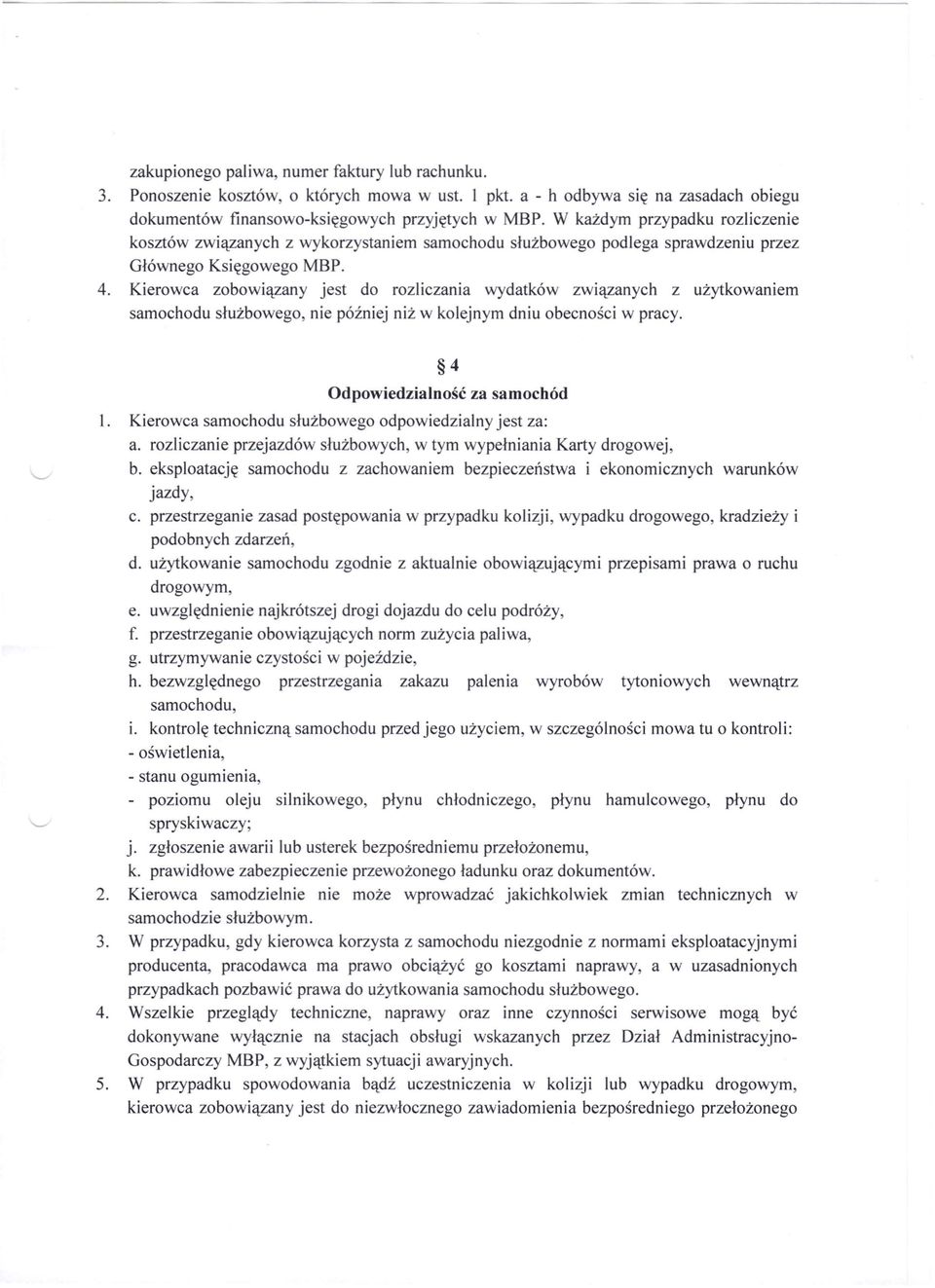 Kierowca zobowiązany jest do rozliczania wydatków związanych z użytkowaniem samochodu służbowego, nie później niż w kolejnym dniu obecności w pracy. 4 Odpowiedzialność za samochód l.