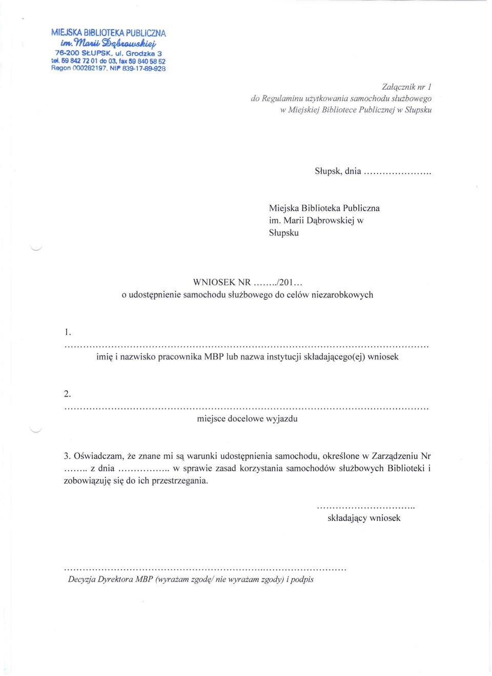 Marii Dąbrowskiej w Słupsku WNIOSEK NR./20 l. o udostępnienie samochodu służbowego do celów niezarobkowych l. imię i nazwisko pracownika MBP lub nazwa instytucji składającego(ej) wniosek 2.