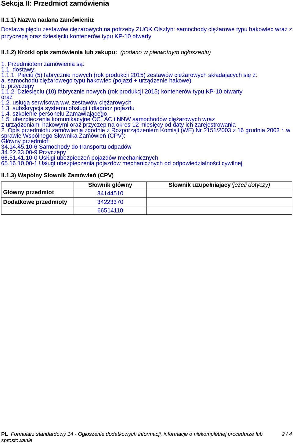 Przedmiotem zamówienia są: 1.1. dostawy: 1.1.1. Pięciu (5) fabrycznie nowych (rok produkcji 2015) zestawów ciężarowych składających się z: a.