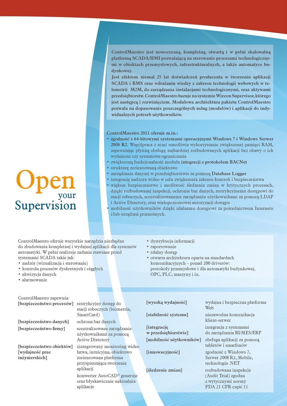Jest efektem niemal 25 lat doświadczeń producenta w tworzeniu aplikacji SCADA i BMS oraz wdrażaniu wiedzy z zakresu technologii webowych w telemetrii M2M, do zarządzania instalacjami
