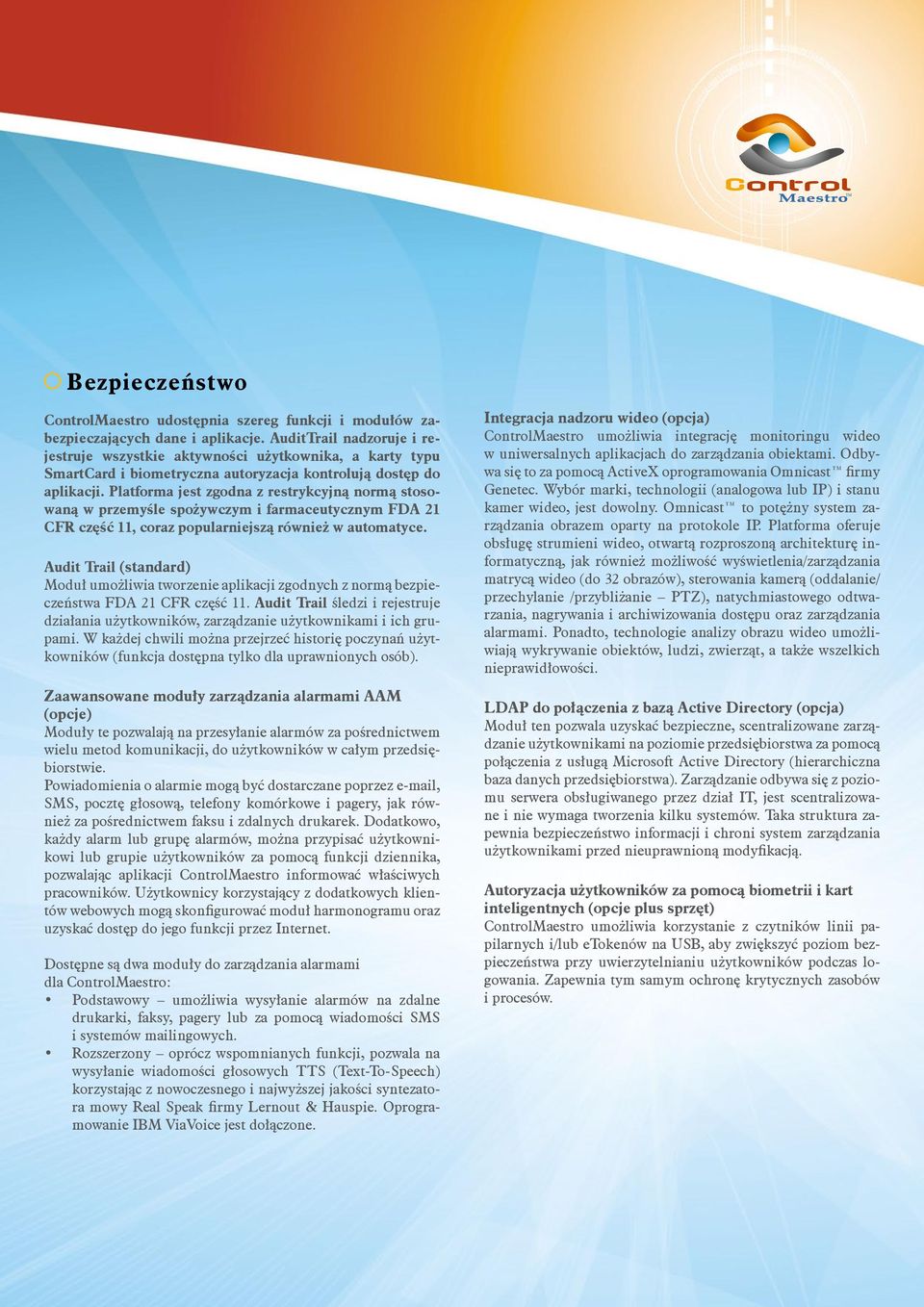 Platforma jest zgodna z restrykcyjną normą stosowaną w przemyśle spożywczym i farmaceutycznym FDA 21 CFR część 11, coraz popularniejszą również w automatyce.