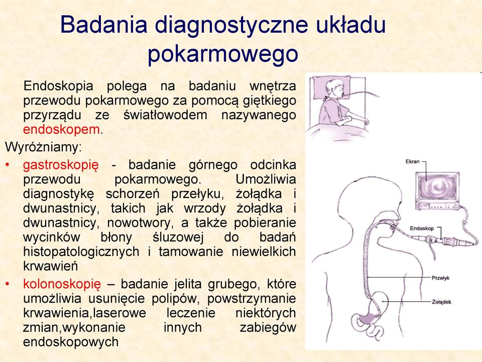 Umożliwia diagnostykę schorzeń przełyku, żołądka i dwunastnicy, takich jak wrzody żołądka i dwunastnicy, nowotwory, a także pobieranie wycinków błony śluzowej