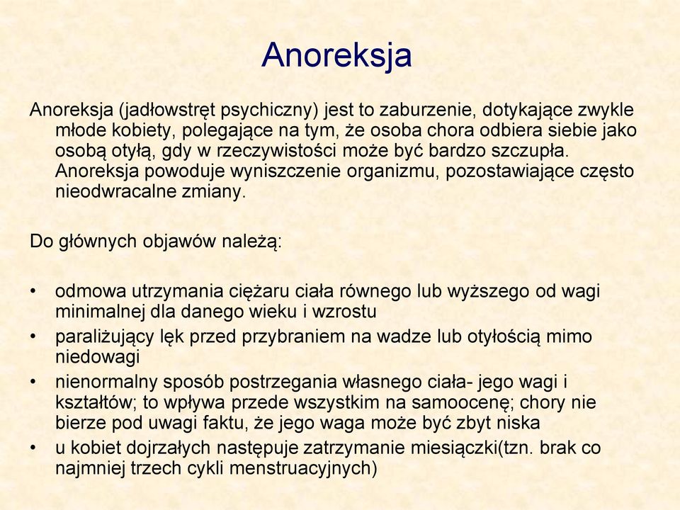 Do głównych objawów należą: odmowa utrzymania ciężaru ciała równego lub wyższego od wagi minimalnej dla danego wieku i wzrostu paraliżujący lęk przed przybraniem na wadze lub otyłością mimo