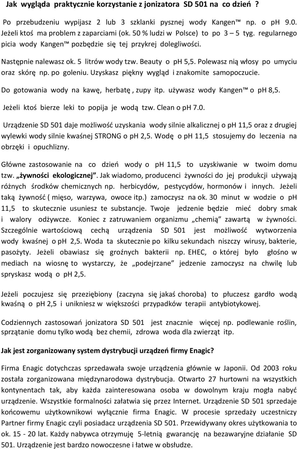 Polewasz nią włosy po umyciu oraz skórę np. po goleniu. Uzyskasz piękny wygląd i znakomite samopoczucie. Do gotowania wody na kawę, herbatę, zupy itp. używasz wody Kangen o ph 8,5.