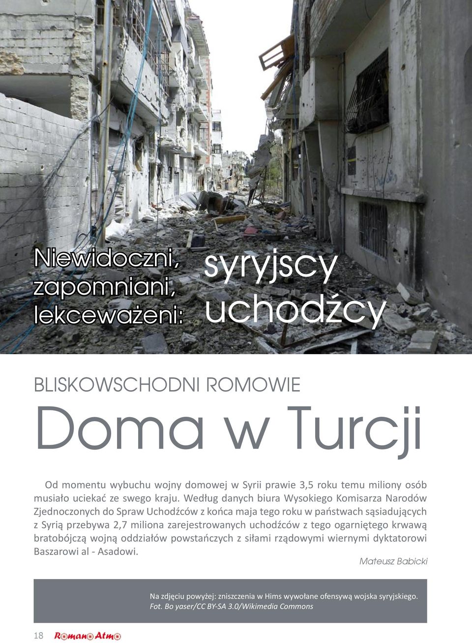 Według danych biura Wysokiego Komisarza Narodów Zjednoczonych do Spraw Uchodźców z końca maja tego roku w państwach sąsiadujących z Syrią przebywa 2,7 miliona