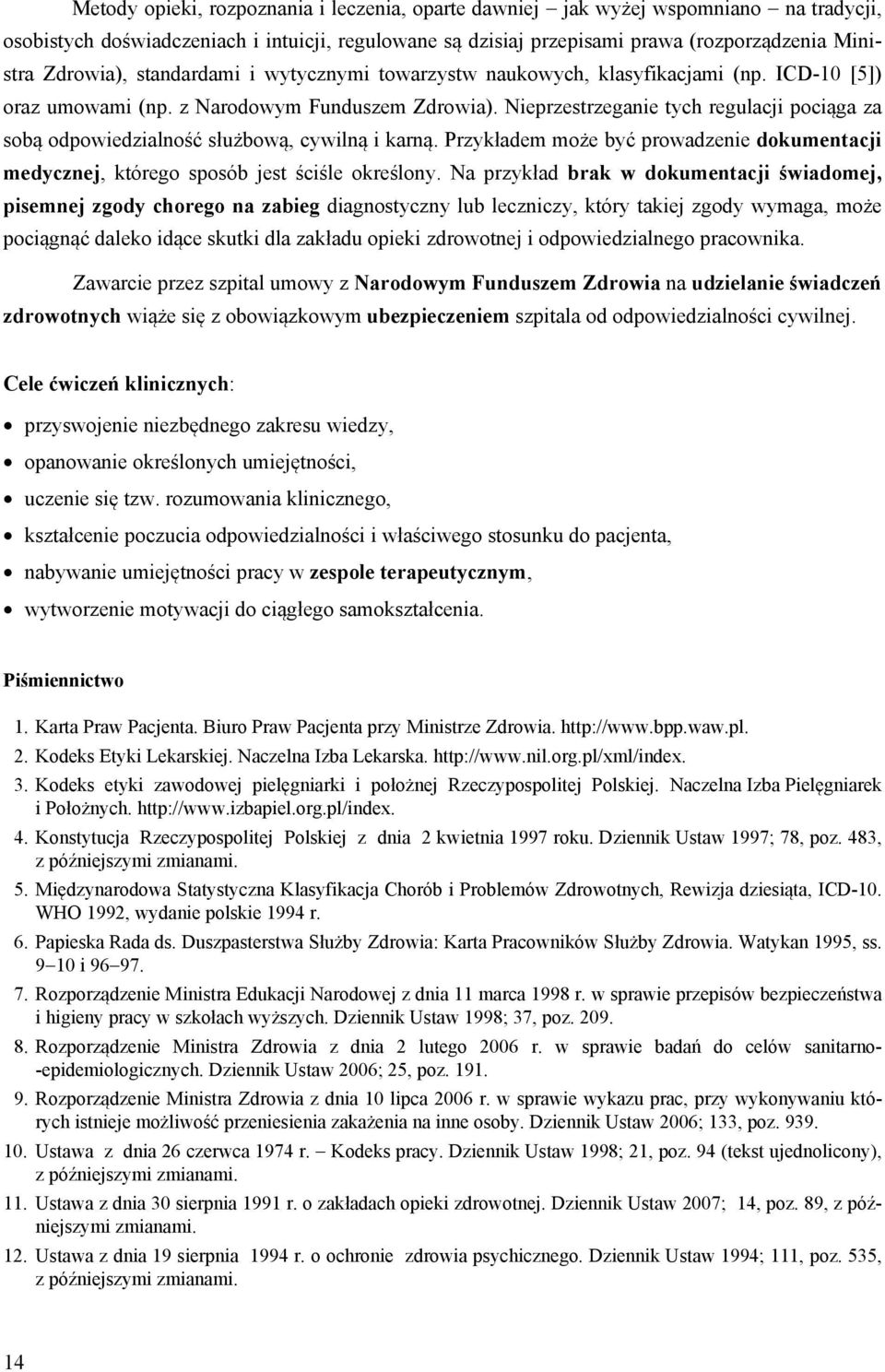 Nieprzestrzeganie tych regulacji pociąga za sobą odpowiedzialność służbową, cywilną i karną. Przykładem może być prowadzenie dokumentacji medycznej, którego sposób jest ściśle określony.