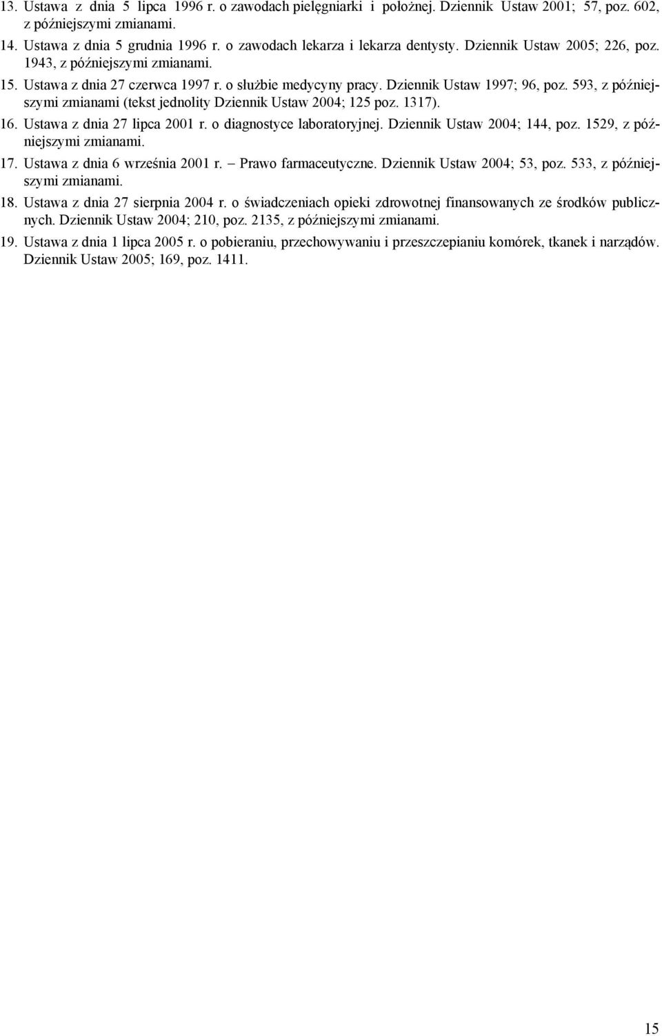 593, z późniejszymi zmianami (tekst jednolity Dziennik Ustaw 2004; 125 poz. 1317). 16. Ustawa z dnia 27 lipca 2001 r. o diagnostyce laboratoryjnej. Dziennik Ustaw 2004; 144, poz.