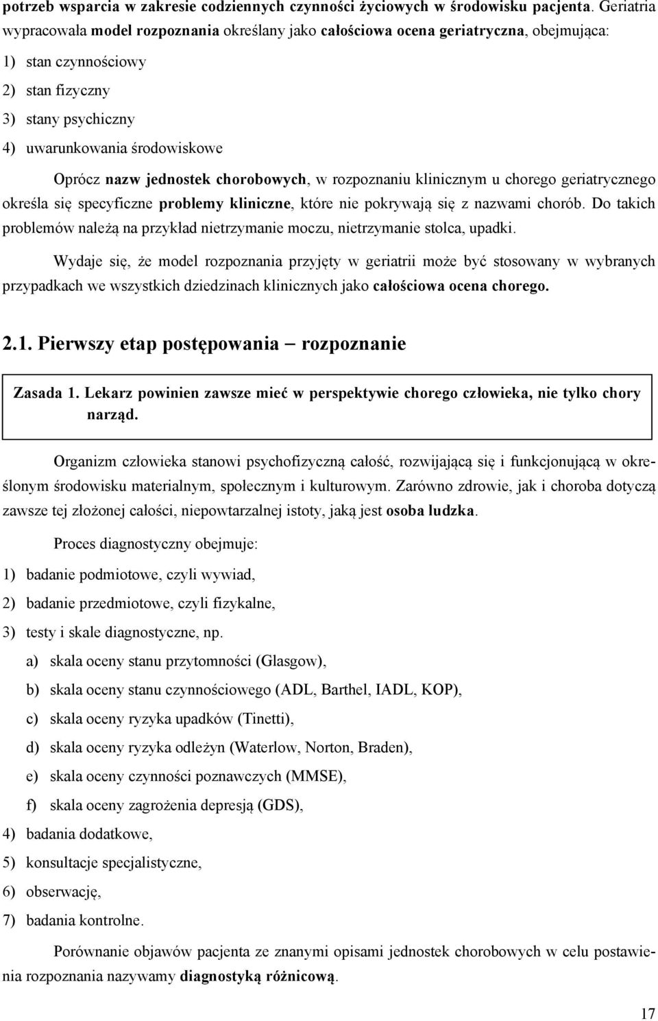 jednostek chorobowych, w rozpoznaniu klinicznym u chorego geriatrycznego określa się specyficzne problemy kliniczne, które nie pokrywają się z nazwami chorób.