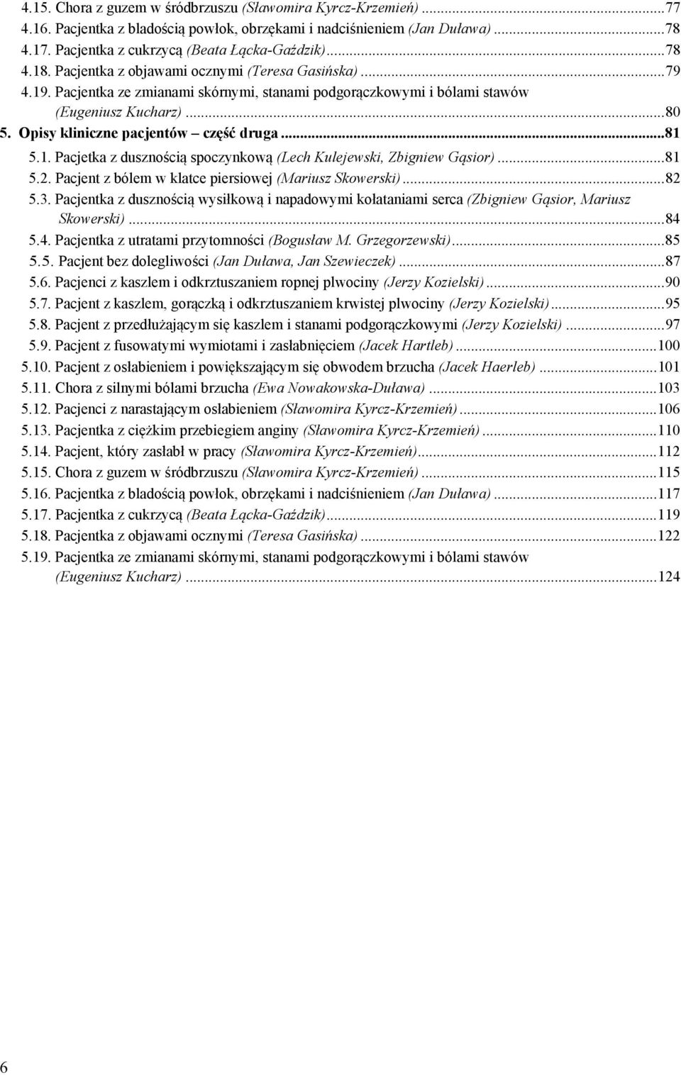 Opisy kliniczne pacjentów część druga... 81 5.1. Pacjetka z dusznością spoczynkową (Lech Kulejewski, Zbigniew Gąsior)... 81 5.2. Pacjent z bólem w klatce piersiowej (Mariusz Skowerski)... 82 5.3.